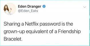 dopl3r.com - Memes - Eden Dranger @Eden_Eats Sharing a Netflix password is  the grown-up equivalent of a Friendship Bracelet.