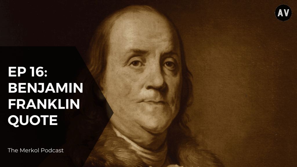 Benjamin Franklin famous quote "Most people die at 25, we just don't bury them until they are 70"